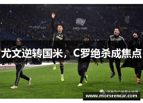 尤文逆转国米，C罗绝杀成焦点