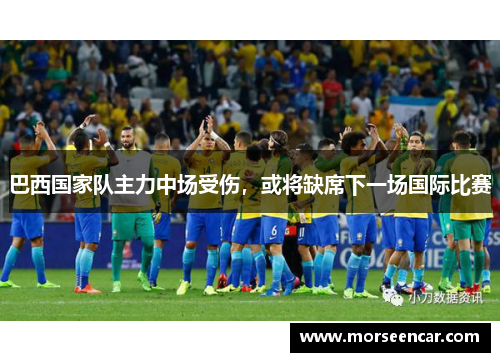 巴西国家队主力中场受伤，或将缺席下一场国际比赛