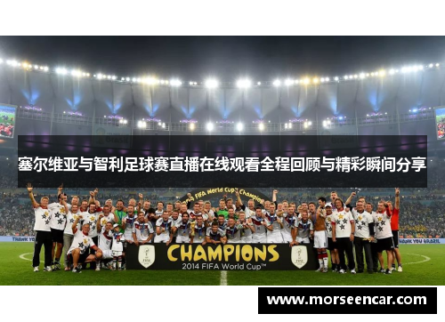 塞尔维亚与智利足球赛直播在线观看全程回顾与精彩瞬间分享