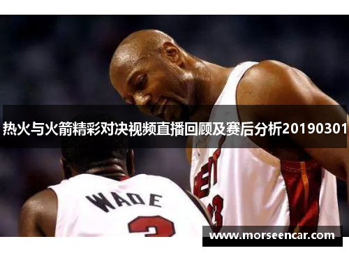 热火与火箭精彩对决视频直播回顾及赛后分析20190301